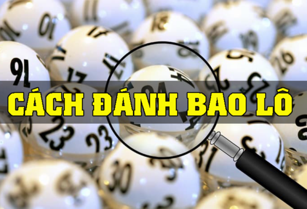 Bao lô là gì? Cách bao lô hiệu quả nhất