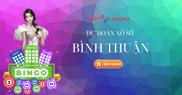 Dự đoán XSBTH 20/3/2025 - Soi cầu xổ số Bình Thuận hôm nay