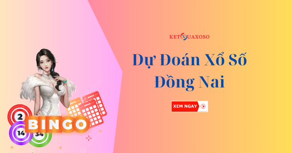 Dự đoán XSDN 19/3/2025 - Soi cầu xổ số Đồng Nai hôm nay