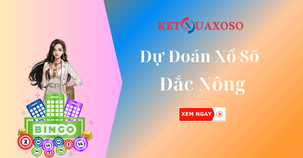 Dự đoán XSDNO 15/3/2025 - Soi cầu xổ số Đắc Nông hôm nay