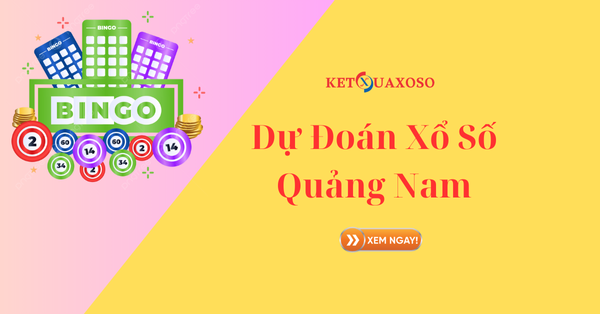 Dự đoán XSQNA 11/3/2025 - Soi cầu xổ số Quảng Nam hôm nay