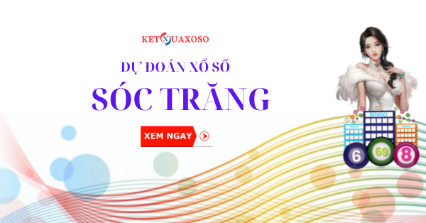 Dự đoán XSST 19/3/2025 - Soi cầu xổ số Sóc Trăng hôm nay