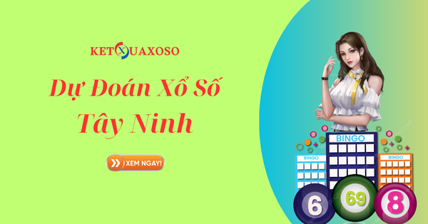 Dự đoán XSTN 20/3/2025 - Soi cầu xổ số Tây Ninh hôm nay